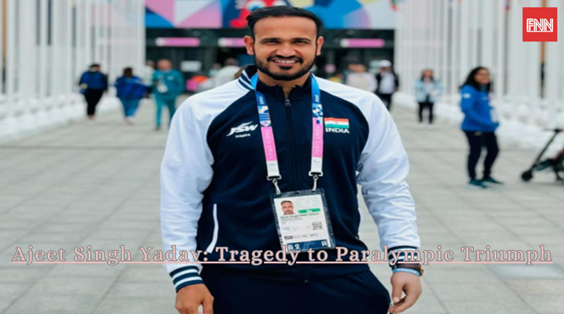 Ajeet Singh Yadav: Tragedy to Paralympic Triumph